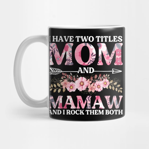 I Have Two Titles Mom And Mamaw Flowers Floral Mother's Day by DragonTees